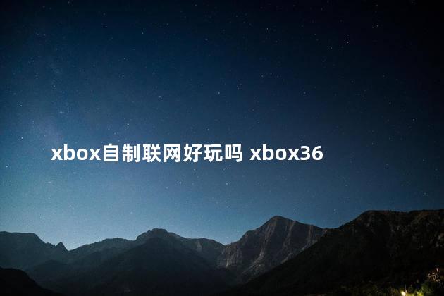 xbox自制联网好玩吗 xbox360破解联网